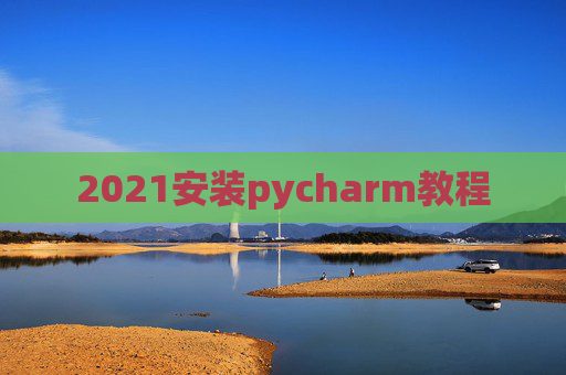 2021安装pycharm教程